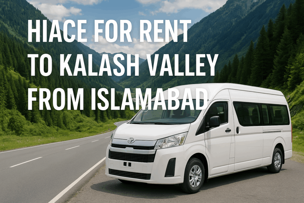 Hiace for Rent to Kalash Valley from Islamabad